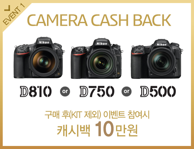 Camera Cash Back 대상제품(D810, D750, D500) 구매 후(KIT 제외) 이벤트 참여시 캐시백 10만원