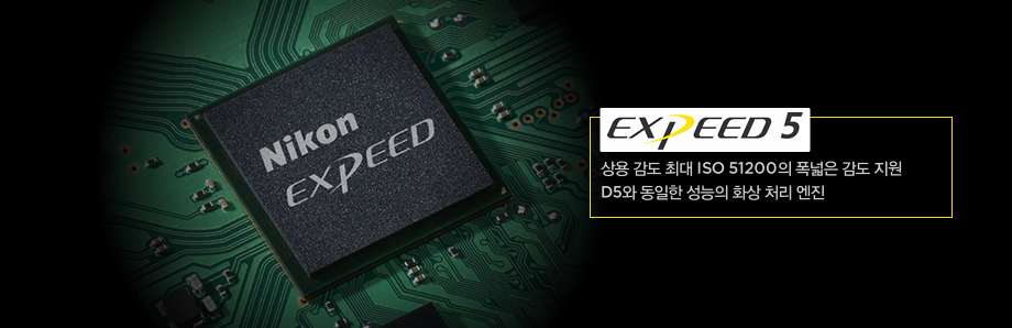 EXPEED 5 : 상용 감도 최대 ISO 51200의 폭넓은 감도 지원, D5와 동일한 성능의 화상 처리 엔진 